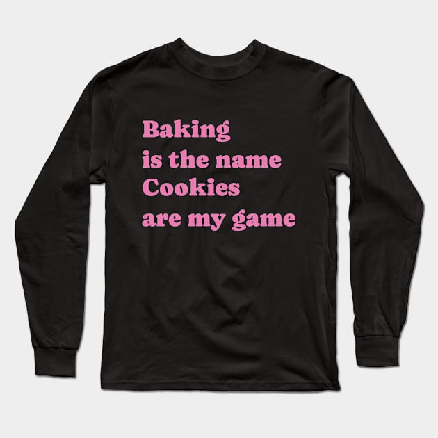 Baking is the name, Cookies are my game Long Sleeve T-Shirt by DrystalDesigns